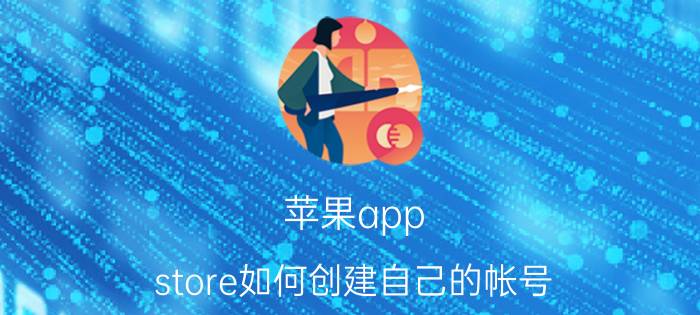 苹果app store如何创建自己的帐号 新苹果手机怎么注册apple id账号？